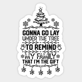 Gonna Go Lay Under the Tree to Remind My Family that I'm the Gift - funny christmas Sticker